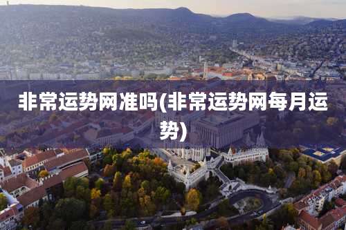 非常运势网准吗(非常运势网每月运势)