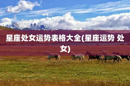 星座处女运势表格大全(星座运势 处女)