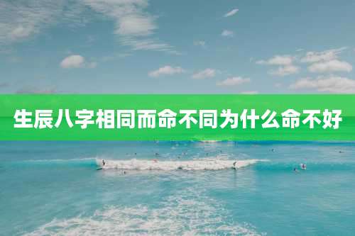 生辰八字相同而命不同为什么命不好
