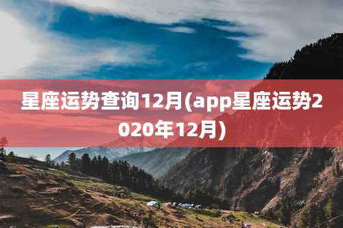 星座运势查询12月(app星座运势2020年12月)