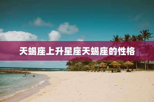 天蝎座上升星座天蝎座的性格