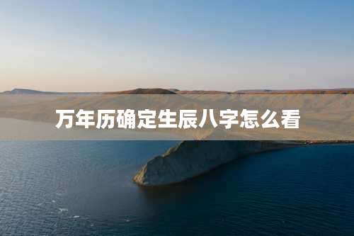 万年历确定生辰八字怎么看