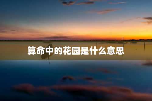 算命中的花园是什么意思