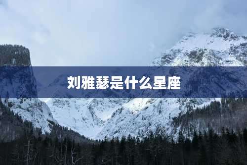 刘雅瑟是什么星座