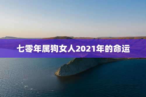 七零年属狗女人2021年的命运