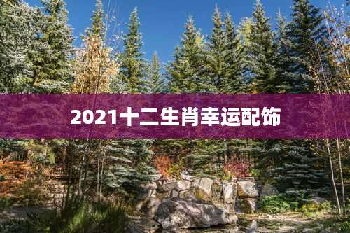 2021十二生肖幸运配饰