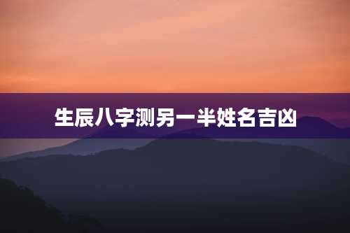 生辰八字测另一半姓名吉凶