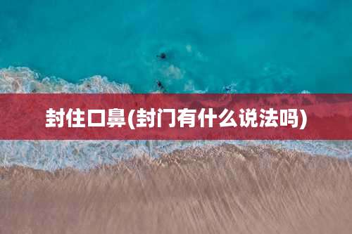 封住口鼻(封门有什么说法吗)