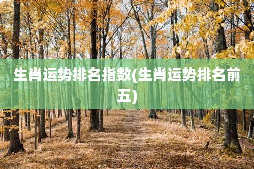 生肖运势排名指数(生肖运势排名前五)