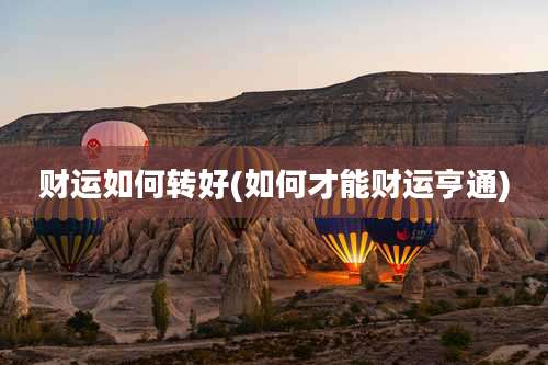 财运如何转好(如何才能财运亨通)