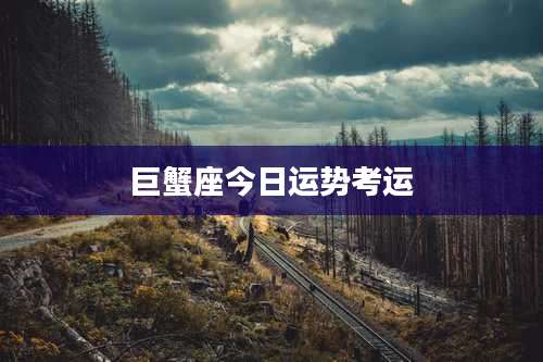 巨蟹座今日运势考运