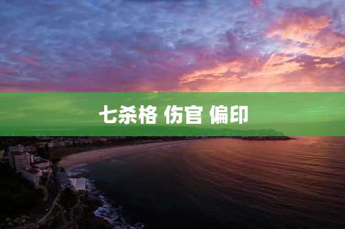 七杀格 伤官 偏印