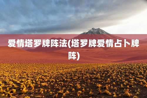 爱情塔罗牌阵法(塔罗牌爱情占卜牌阵)