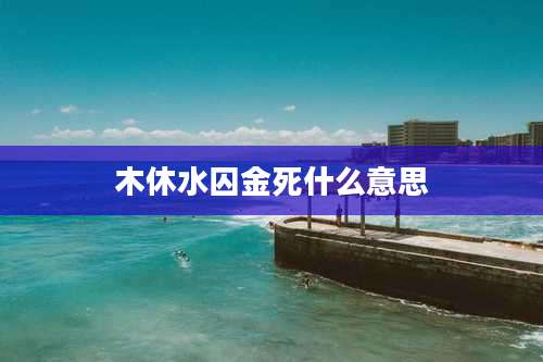 木休水囚金死什么意思