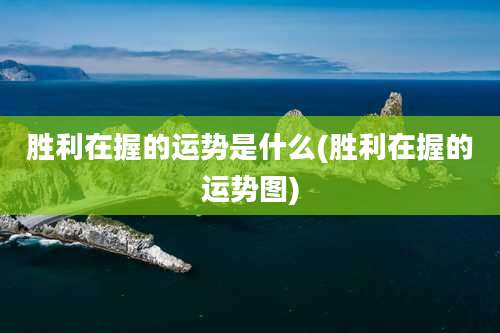 胜利在握的运势是什么(胜利在握的运势图)