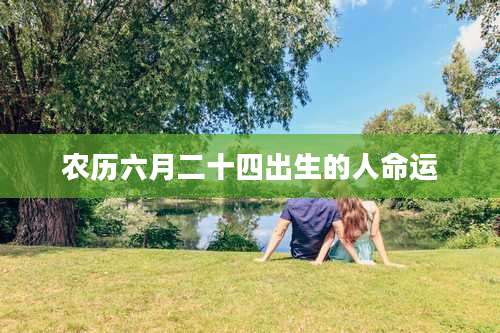 农历六月二十四出生的人命运