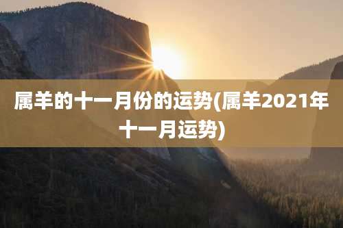 属羊的十一月份的运势(属羊2021年十一月运势)