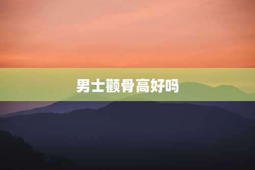 男士颧骨高好吗