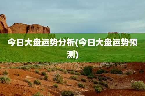 今日大盘运势分析(今日大盘运势预测)