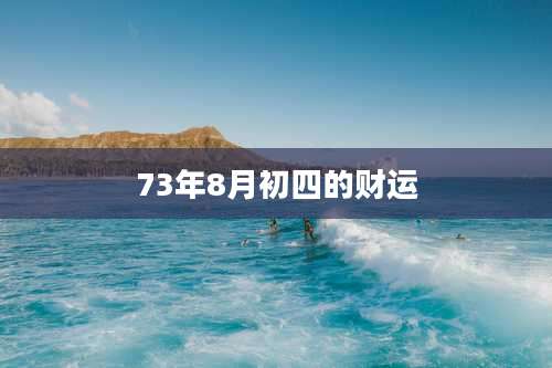 73年8月初四的财运