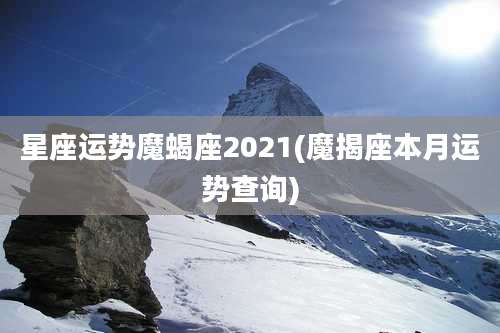 星座运势魔蝎座2021(魔揭座本月运势查询)