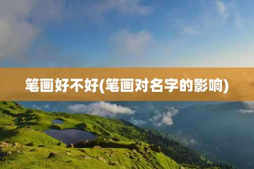 笔画好不好(笔画对名字的影响)