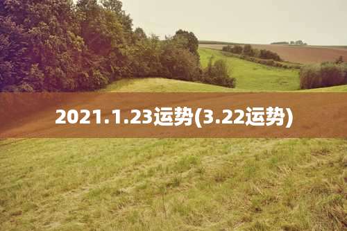 2021.1.23运势(3.22运势)