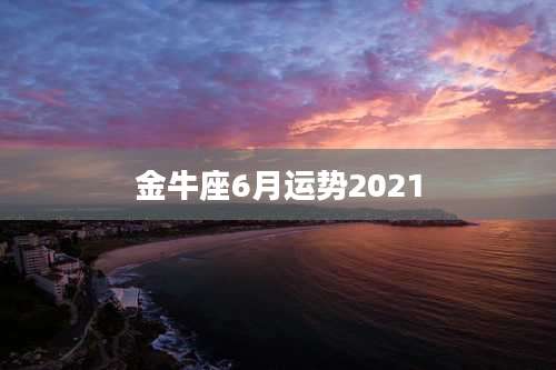 金牛座6月运势2021