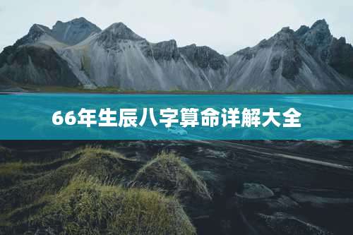 66年生辰八字算命详解大全