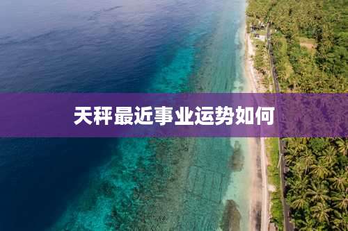 天秤最近事业运势如何