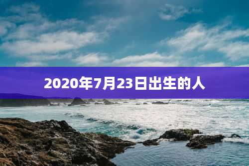 2020年7月23日出生的人