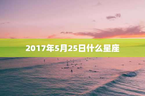 2017年5月25日什么星座