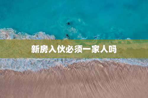 新房入伙必须一家人吗