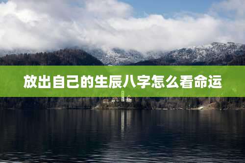 放出自己的生辰八字怎么看命运