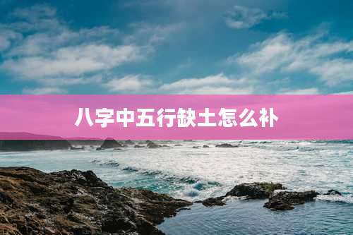 八字中五行缺土怎么补