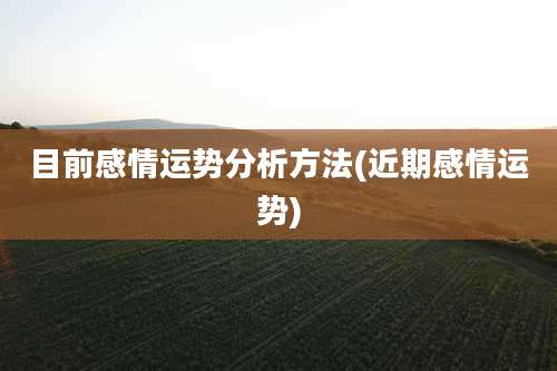 目前感情运势分析方法(近期感情运势)