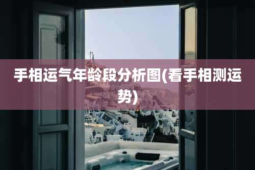 手相运气年龄段分析图(看手相测运势)