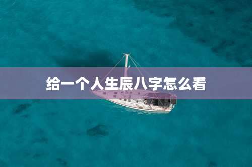 给一个人生辰八字怎么看