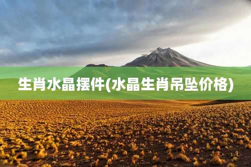 生肖水晶摆件(水晶生肖吊坠价格)