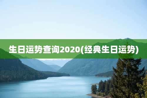 生日运势查询2020(经典生日运势)