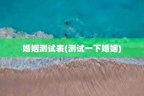 婚姻测试表(测试一下婚姻)