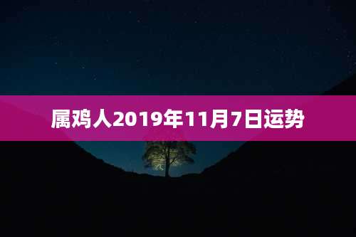 属鸡人2019年11月7日运势