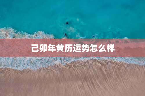己卯年黄历运势怎么样