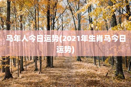 马年人今日运势(2021年生肖马今日运势)