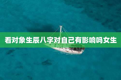 看对象生辰八字对自己有影响吗女生