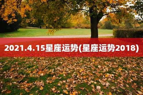 2021.4.15星座运势(星座运势2018)