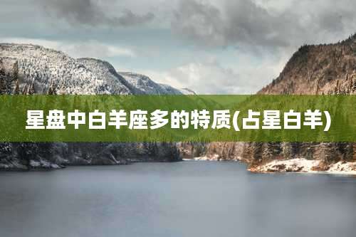 星盘中白羊座多的特质(占星白羊)