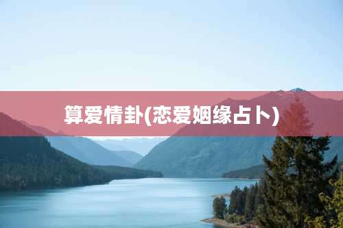 算爱情卦(恋爱姻缘占卜)