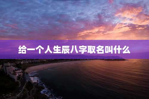 给一个人生辰八字取名叫什么
