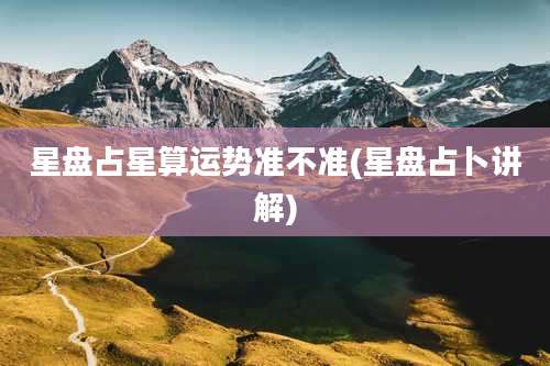 星盘占星算运势准不准(星盘占卜讲解)